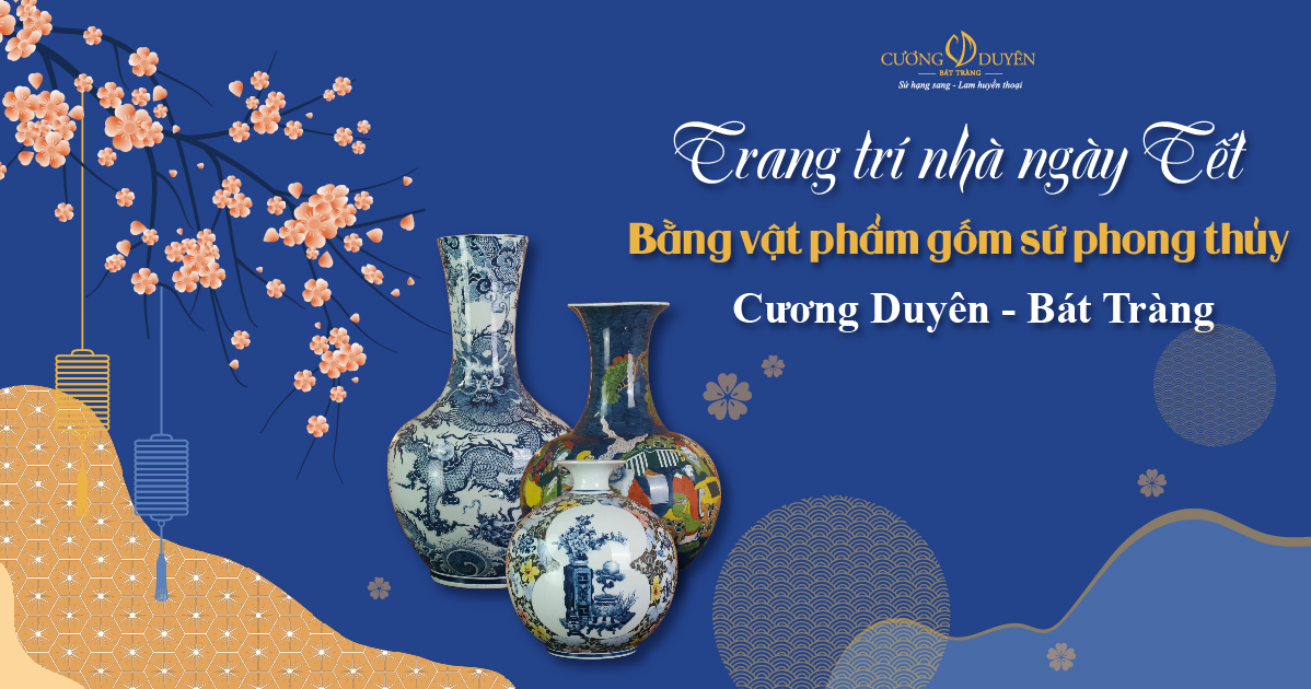 Trang trí nhà ngày Tết bằng vật phẩm gốm sứ phong thủy Cương Duyên - Bát Tràng