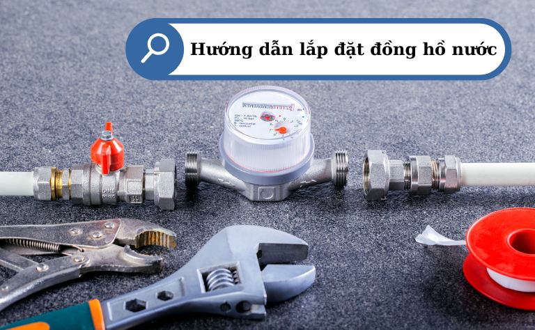 Hướng dẫn lắp đặt đồng hồ nước đúng kỹ thuật