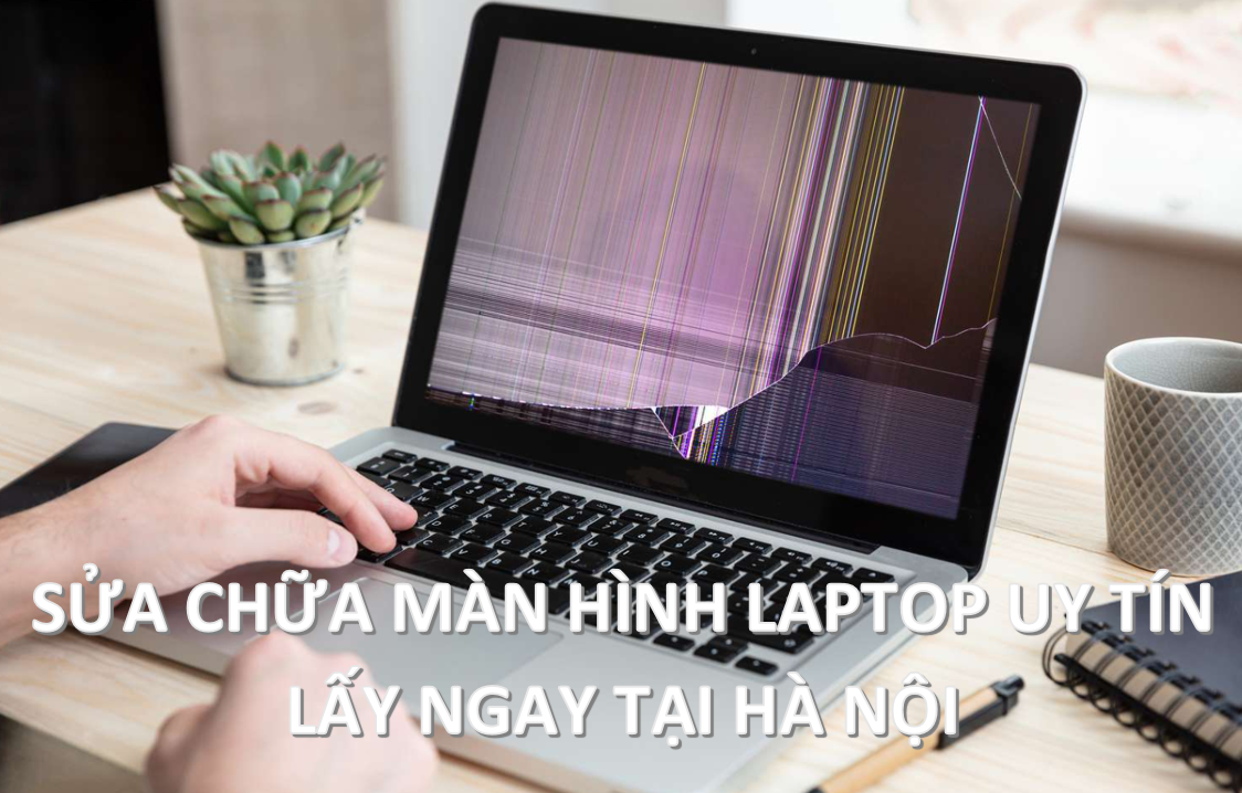 Sửa chữa màn hình Laptop uy tín lấy ngay tại Hà Nội