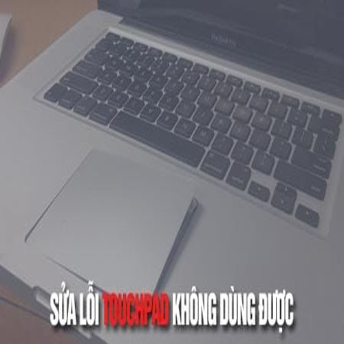 Tổng hợp các trường hợp laptop bị lỗi touchpad và cách sửa chữa