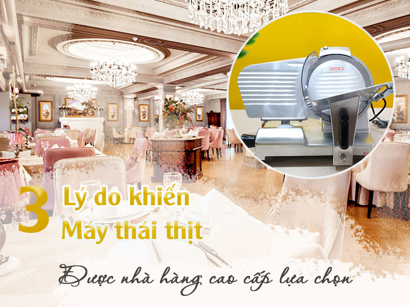 3 lý do khiến máy thái thịt được ưa thích
