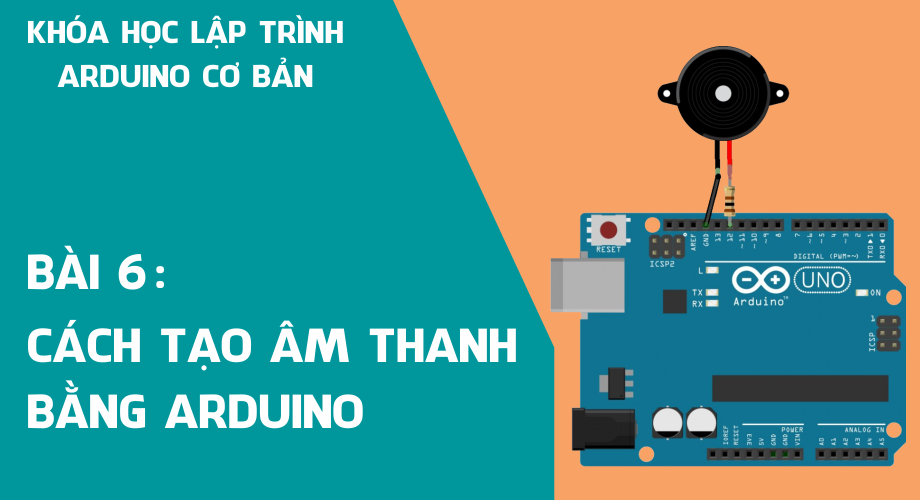Bài 6: Tạo âm thanh (Còi) bằng Arduino