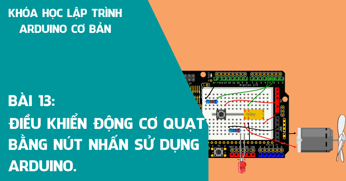 Bài 13: Điều khiển động cơ quạt bằng nút nhấn sử dụng Arduino