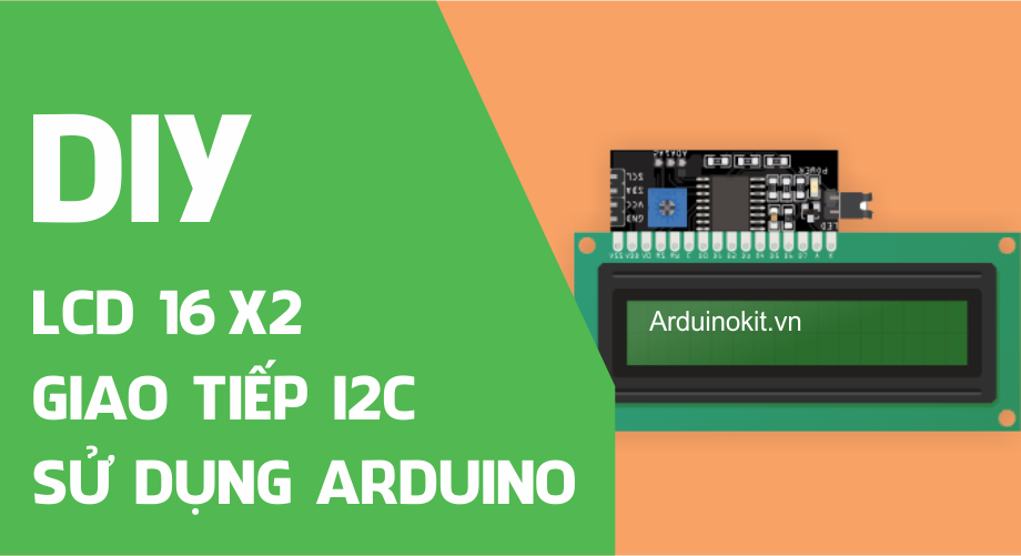 Tổng quan LCD 16x2 và giao tiếp I2C LCD sử dụng Arduino