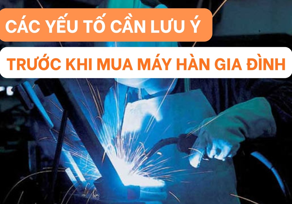 yếu tố lưu ý trước khi mua máy hàn gia đình
