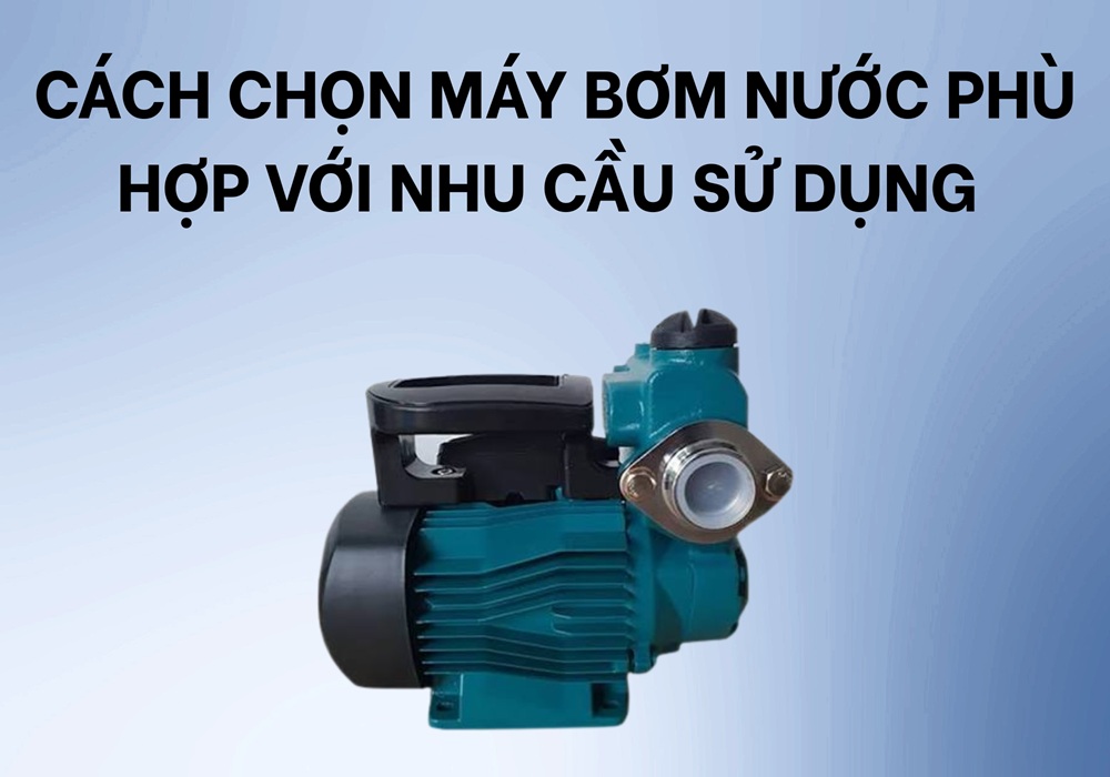 cách chọn máy bơm nước phù hợp với nhu cầu