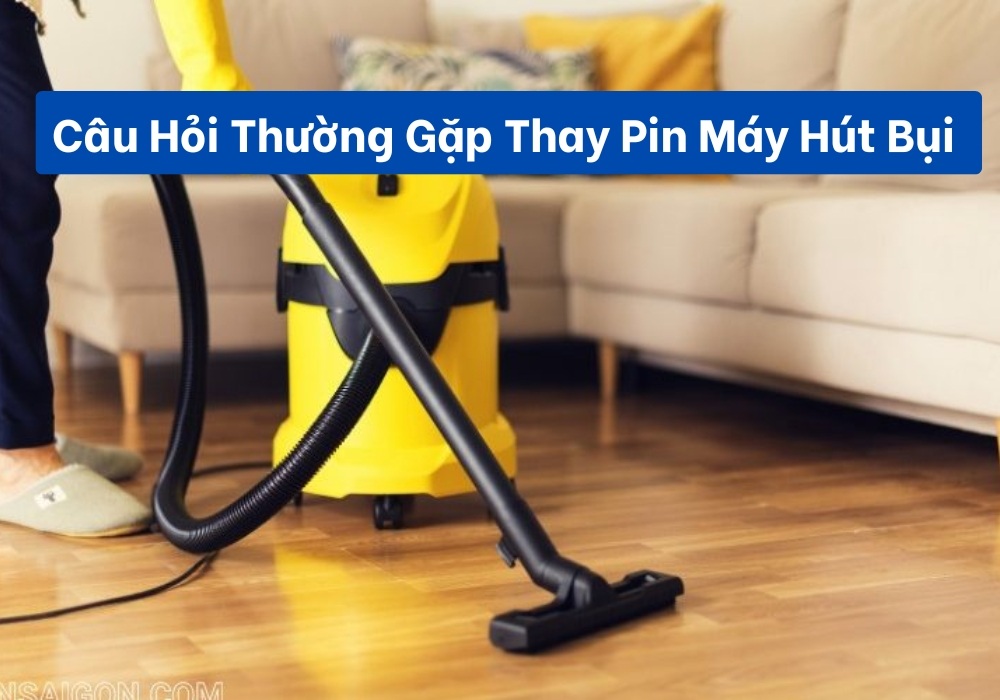 Những câu hỏi thường gặp khi thay pin máy hút bụi