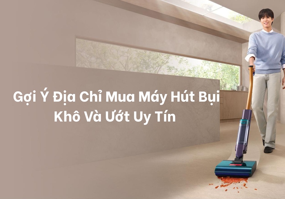 Gợi ý địa chỉ mua máy hút bụi khô và ướt uy tín