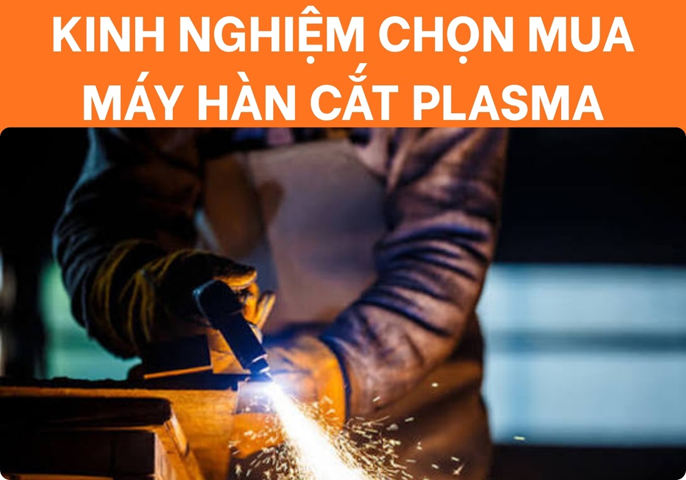 kinh nghiệm chọn mua máy hàn cắt plasma