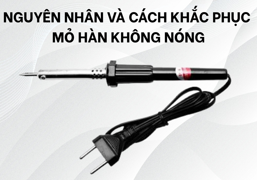 nguyên nhân và cách khắc phục mỏ hàn không nóng