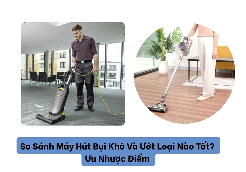 So sánh giữa máy hút bụi khô và ướt loại nào tốt