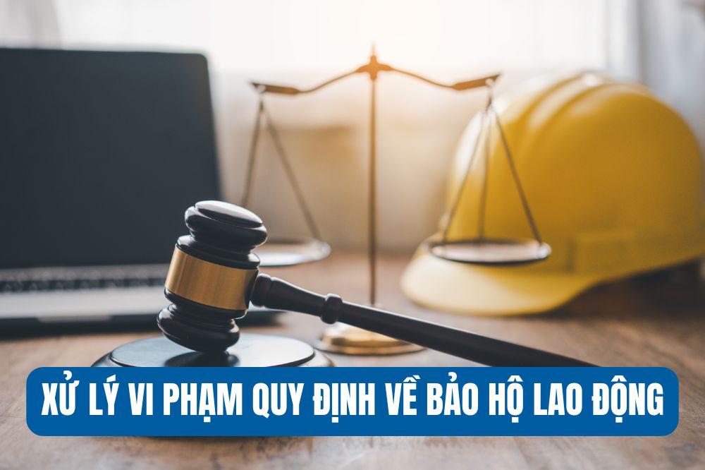 Xử phạt vi phạm quy định bảo hộ lao động