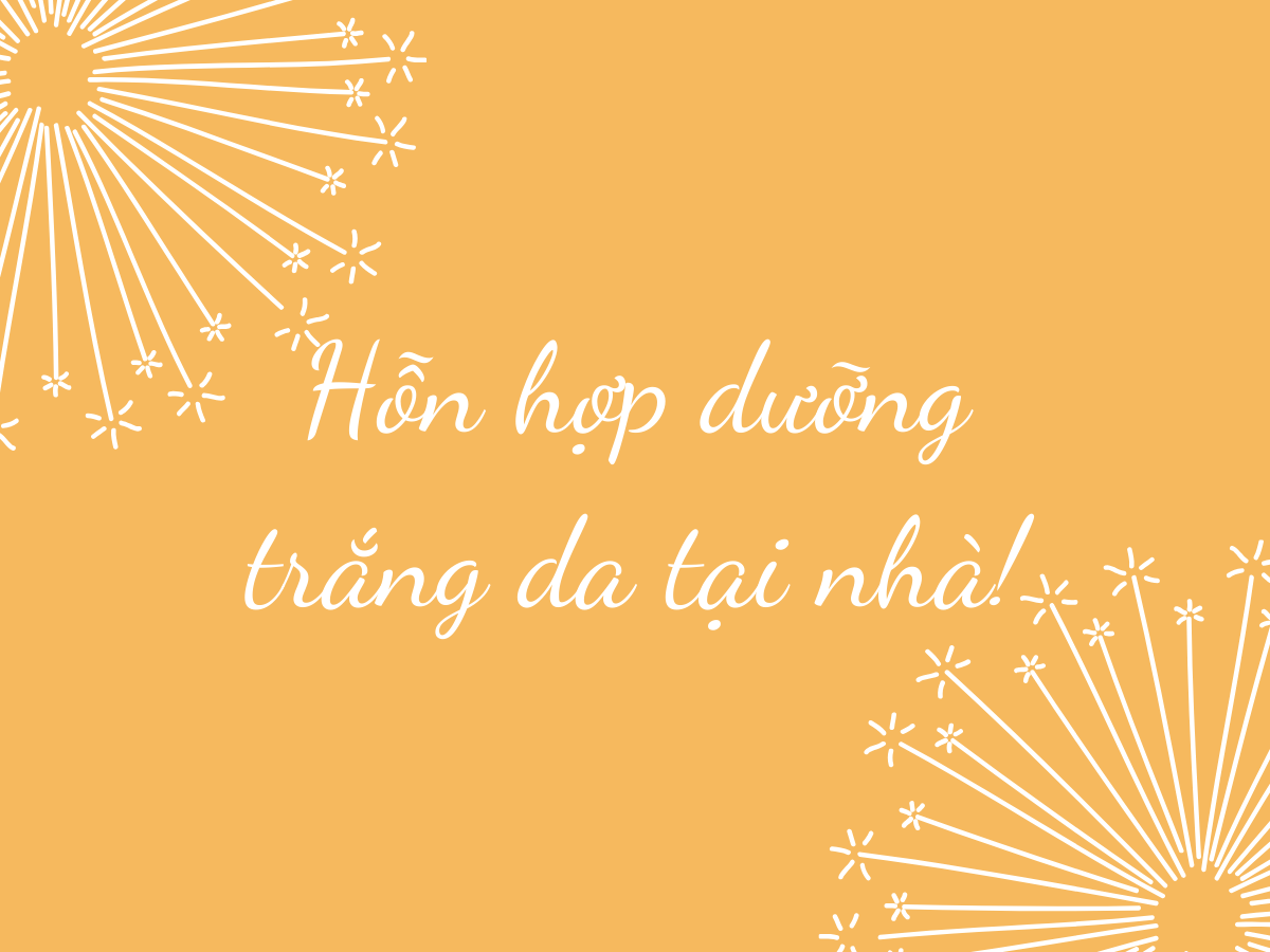 Nhật ký: Hỗn hợp dưỡng trắng da tại nhà Nhật ký: Hỗn hợp dưỡng trắng da tại nhà