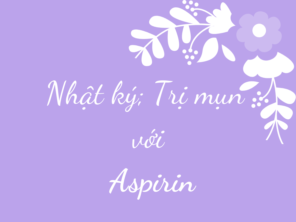 Nhật ký: Trị mụn với Aspirin Nhật ký: Trị mụn với Aspirin