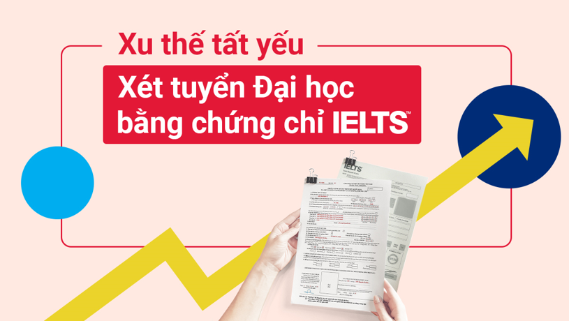 Xu thế xét tuyển đại học bằng chứng chỉ ielts