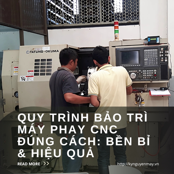 Quy trình bảo trì máy phay CNC đúng cách: Bền bỉ & hiệu quả