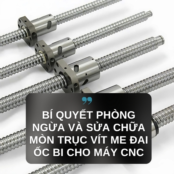 BÍ QUYẾT PHÒNG NGỪA VÀ SỬA CHỮA MÒN TRỤC VÍT ME ĐAI ỐC BI CHO MÁY CNC