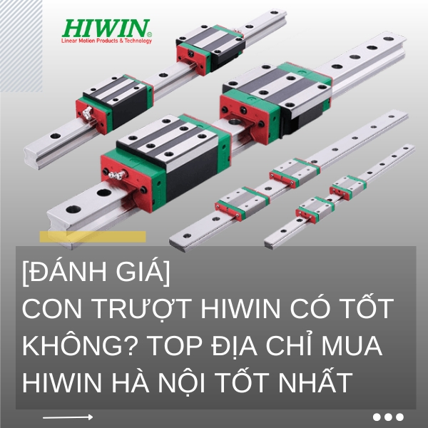 Đánh giá con trượt HIWIN có tốt không? TOP2 địa chỉ mua HIWIN Hà Nội tốt nhất