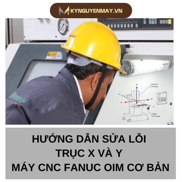 Hướng dẫn sửa lỗi trục x và y máy CNC FANUC OIM cơ bản