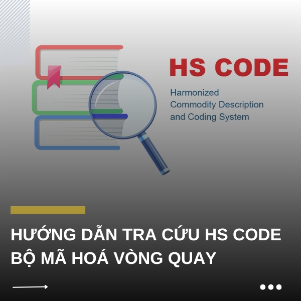 Hướng dẫn tra cứu hs code bộ mã hoá vòng quay
