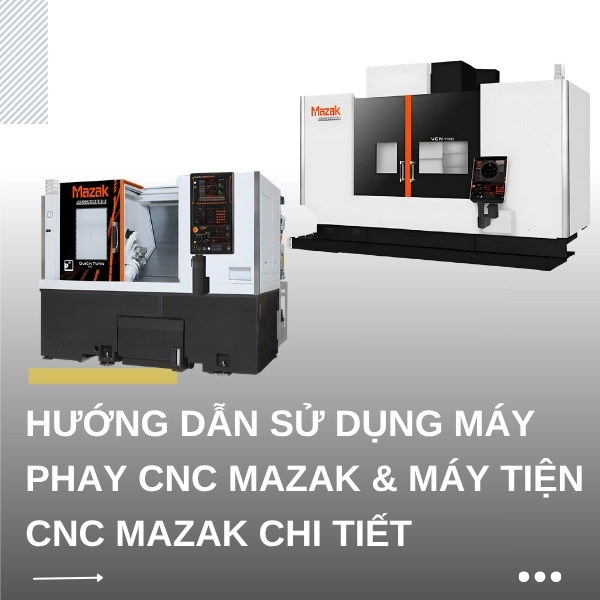 Hướng dẫn sử dụng máy phay CNC Mazak & máy tiện CNC Mazak chi tiết