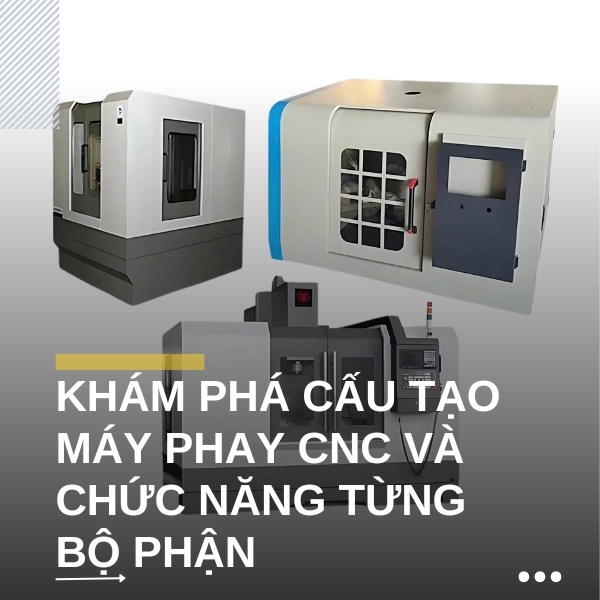 Khám phá cấu tạo máy phay CNC và chức năng từng bộ phận