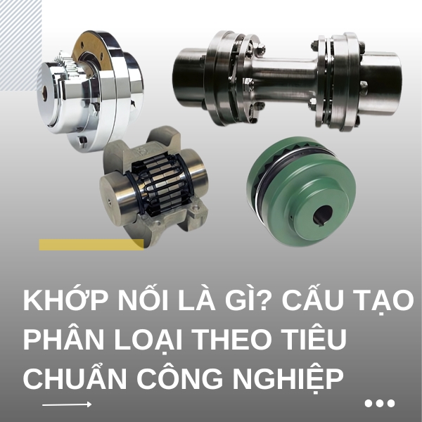 Khớp nối là gì? Cấu tạo phân loại theo tiêu chuẩn công nghiệp