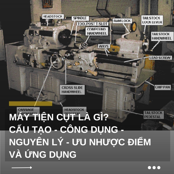 Máy tiện cụt là gì? Cấu tạo - công dụng - nguyên lý - ưu nhược điểm và ứng dụng