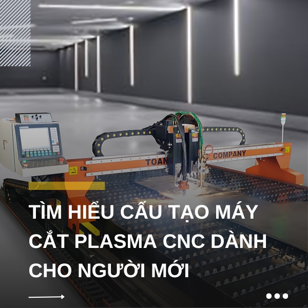 Tìm hiểu cấu tạo máy cắt plasma CNC dành cho người mới