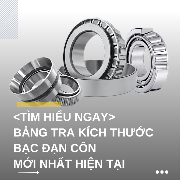 <Tìm hiểu ngay> Bảng tra kích thước bạc đạn côn mới nhất hiện tại