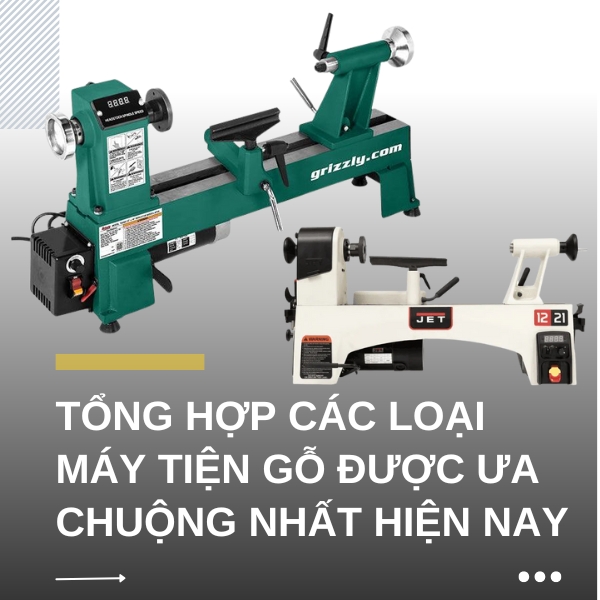 Tổng hợp các loại máy tiện gỗ được ưa chuộng nhất hiện nay
