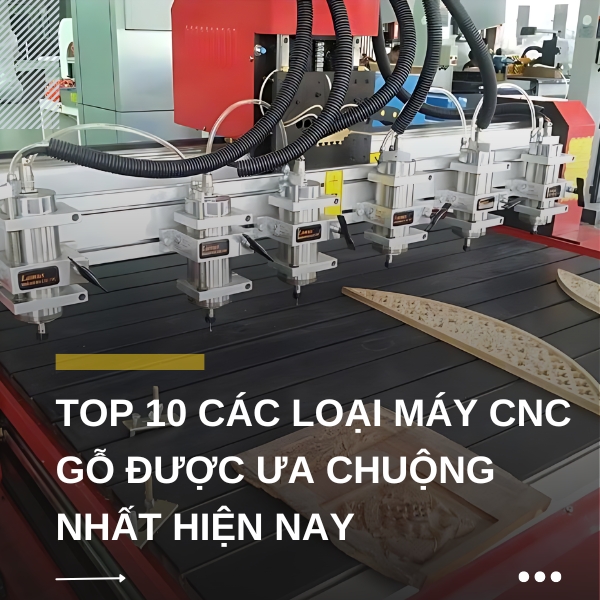 Top 10 các loại máy CNC gỗ được ưa chuộng nhất hiện nay
