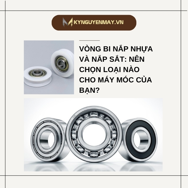 Vòng bi nắp nhựa và nắp sắt: Nên chọn loại nào cho máy móc của bạn?