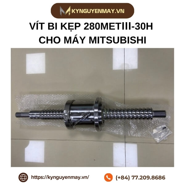 Vít bi kẹp 280METⅢ-30H cho máy MITSUBISHI