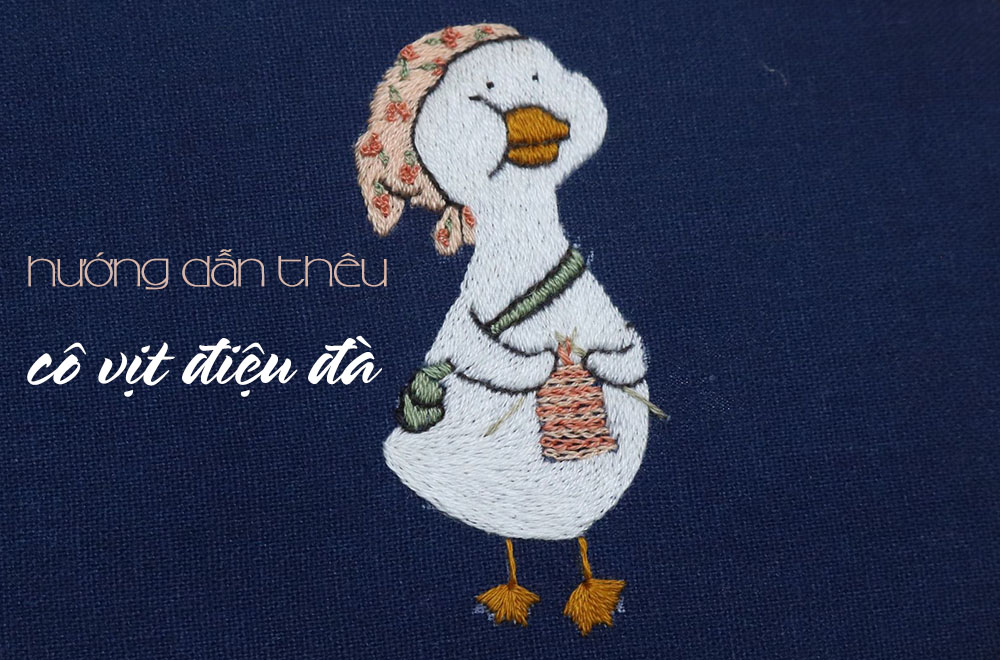 Học thêu cơ bản: Hướng dẫn chi tiết thêu cô vịt điệu đà (có mẫu in)