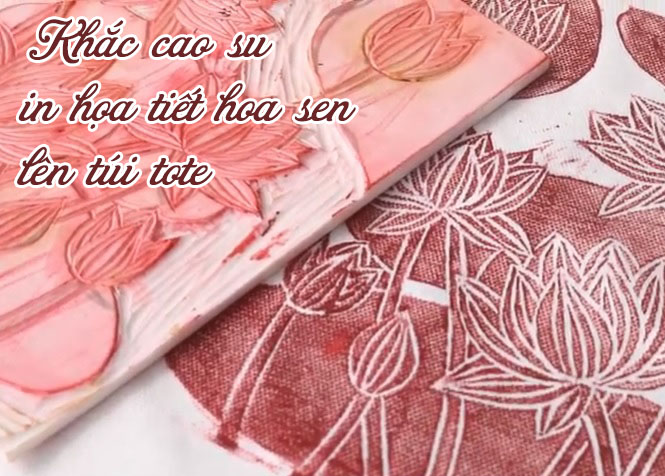 Hướng dẫn khắc cao su in họa tiết hoa sen lên túi tote