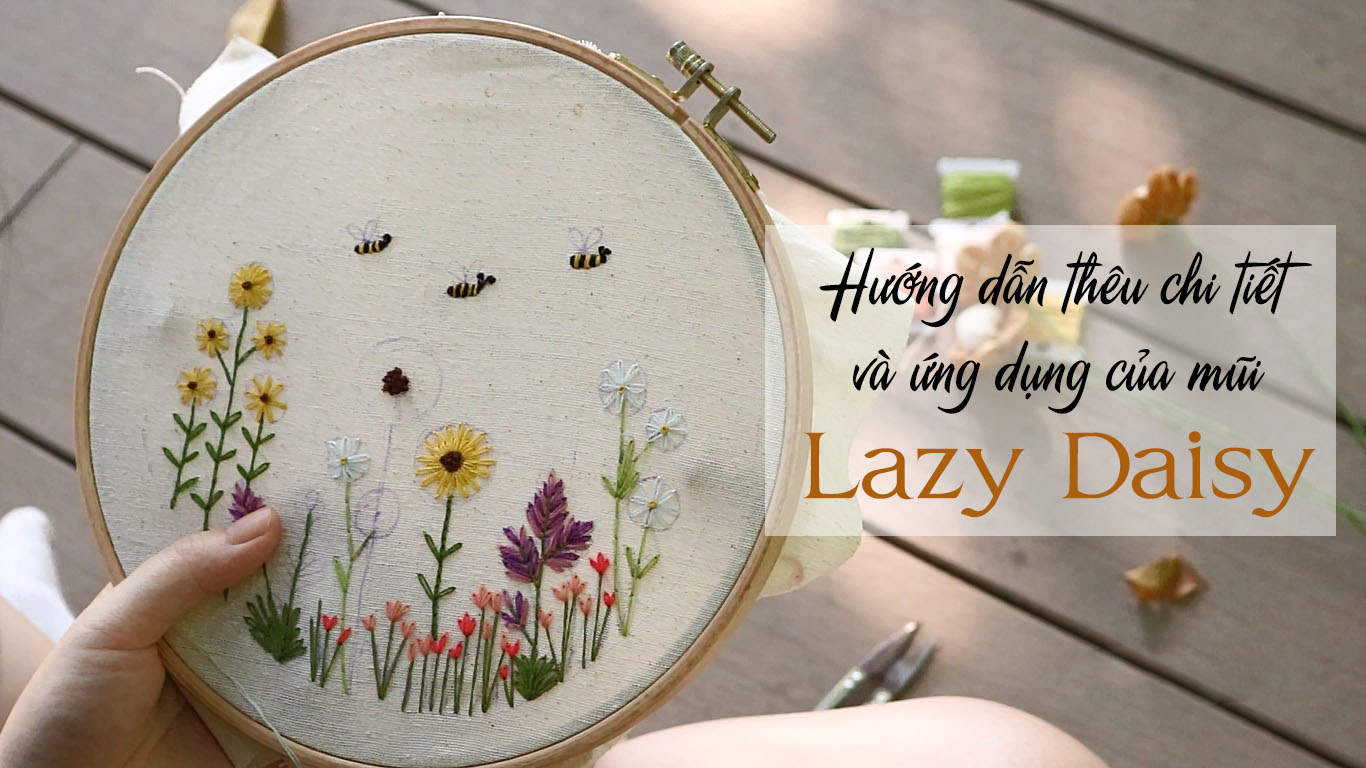 Hướng dẫn thêu chi tiết và ứng dụng của mũi thêu Lazy Daisy