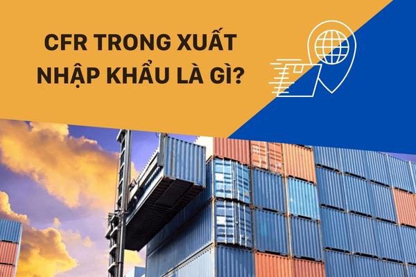 CFR là gì trong xuất nhập khẩu