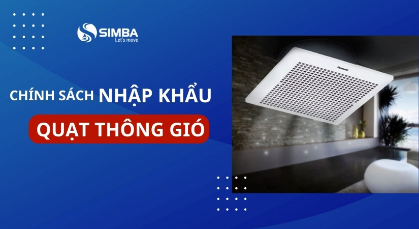 Thủ tục nhập khẩu quạt thông gió theo quy định hiện nay