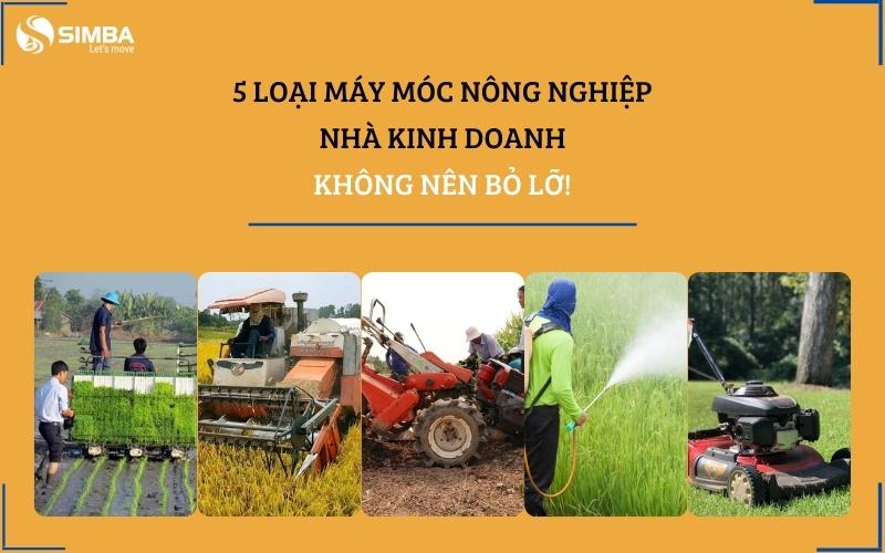 5 loại máy móc nông nghiệp “cần thiết nhất” nhà kinh doanh không nên bỏ lỡ