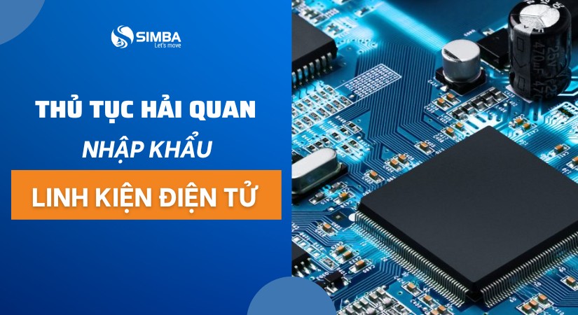 Thủ tục nhập khẩu linh kiện điện tử chi tiết