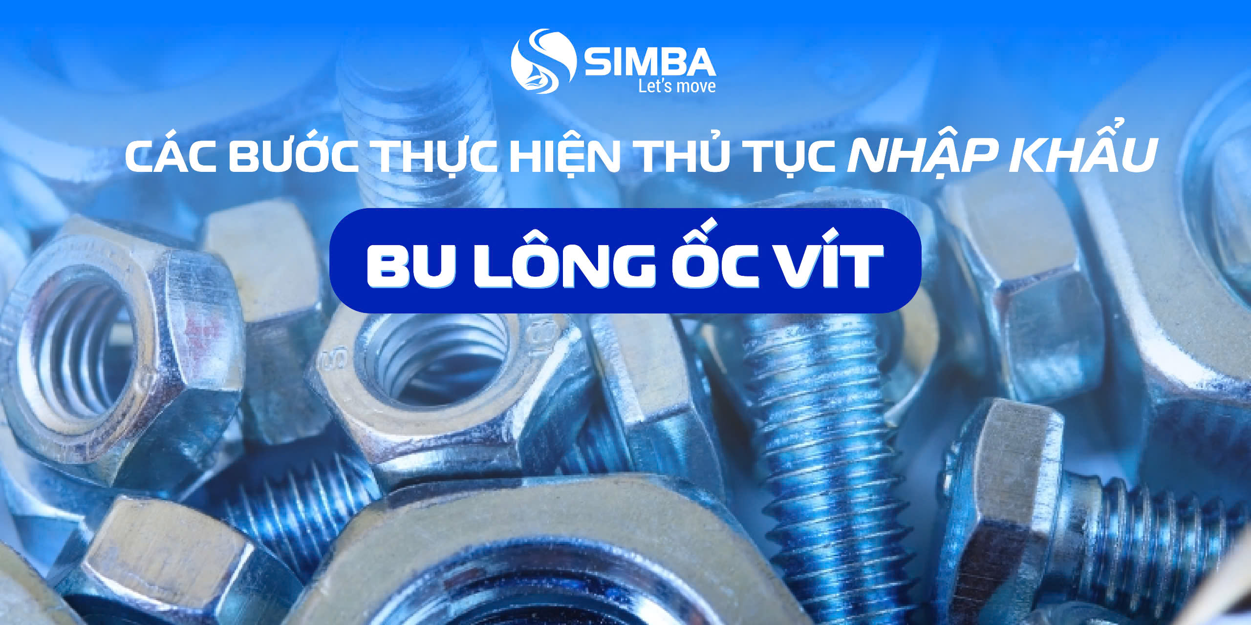 Thủ tục nhập khẩu bu lông ốc vít từ Trung Quốc về Việt Nam | SIMBA GROUP