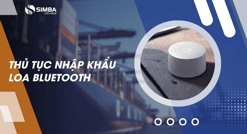 Thủ tục nhập khẩu loa bluetooth