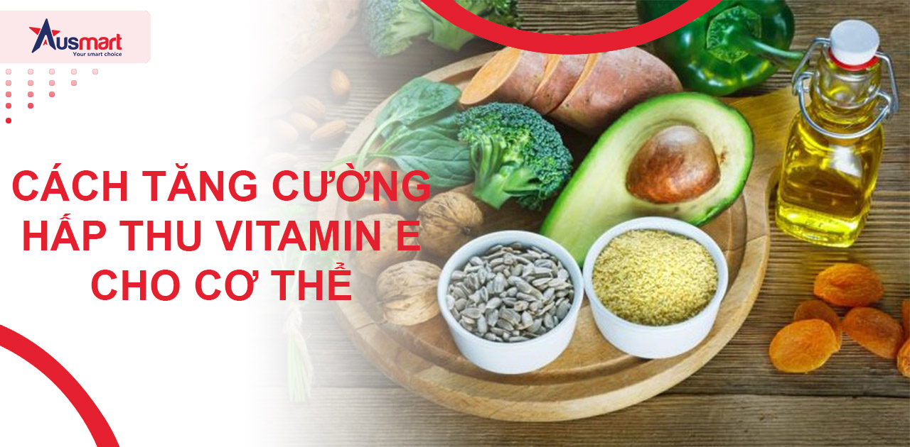 Cách tăng cường hấp thu Vitamin E cho cơ thể
