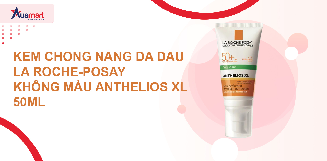 Kem chống nắng da dầu La Roche-Posay không màu Anthelios XL 50ml