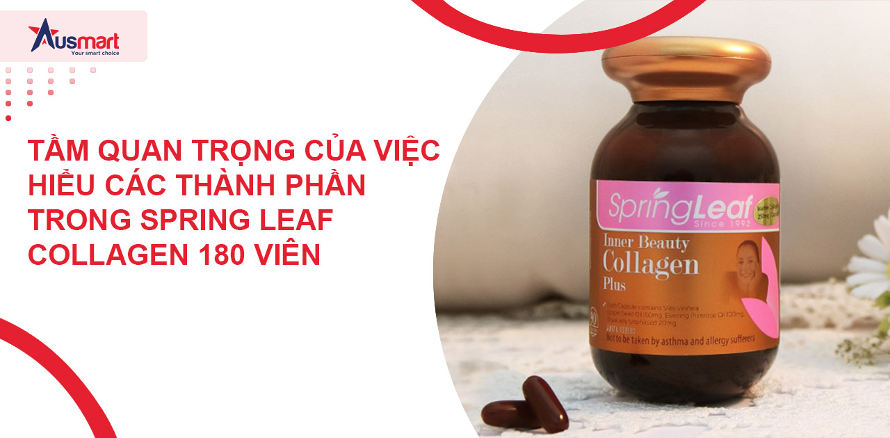 Tầm quan trọng của việc hiểu các thành phần trong Spring Leaf Collagen 180 Viên