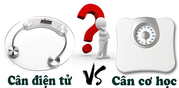 Mua cân sức khỏe điện tử hay cân sức khỏe cơ học