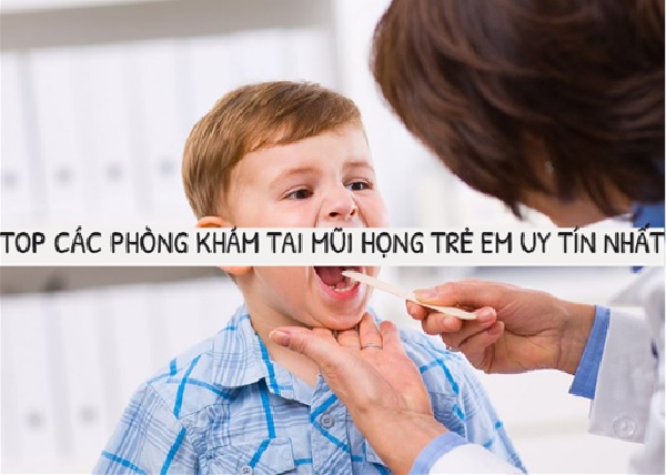 Top 10 phòng khám tai mũi họng trẻ em tốt nhất