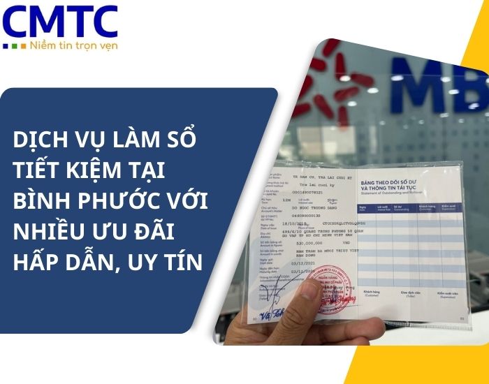 CMTC Việt Nam sẽ cùng chia sẻ Dịch vụ làm sổ tiết kiệm tại Bình Phước với nhiều ưu đãi hấp dẫn, uy tín, cùng với những thông tin hữu ích giúp bạn lựa chọn phương án tiết kiệm phù hợp nhất cho bản thân và gia đình.