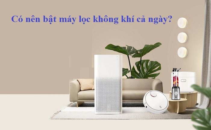 Bật máy lọc không khí cả ngày